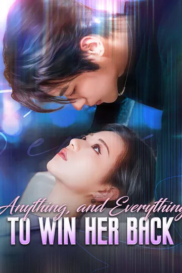 Anything, and Everything to Win Her Back poster
