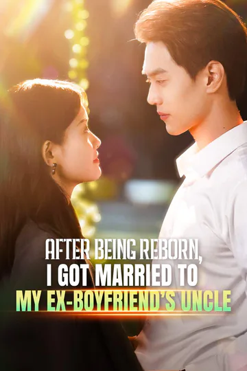 After Being Reborn, I Got Married to My Ex-boyfriend’s Uncle poster